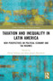 Taxation and Inequality in Latin America (New Perspectives on Political Economy and Tax Regimes) by Philip Fehling, Hans-Jürgen Burchardt, 9781032373751
