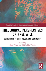 Theological Perspectives on Free Will (Compatibility, Christology, and Community) by Aku Visala, Olli-Pekka Vainio, 9781032306735