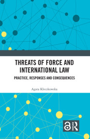 Threats of Force and International Law (Practice, Responses and Consequences) by Agata Kleczkowska, 9781032452258
