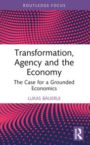 Transformation, Agency and the Economy (The Case for a Grounded Economics) - 9781032443454 by Lukas Bäuerle, 9781032443454