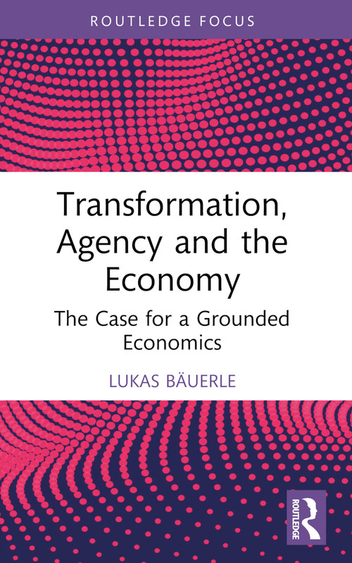 Transformation, Agency and the Economy (The Case for a Grounded Economics) - 9781032443454 by Lukas Bäuerle, 9781032443454