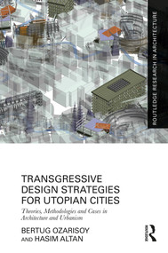 Transgressive Design Strategies for Utopian Cities (Theories, Methodologies and Cases in Architecture and Urbanism) by Bertug Ozarisoy, Hasim Altan, 9781032152172