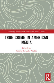 True Crime in American Media by George S. Larke-Walsh, 9781032126678