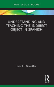 Understanding and Teaching the Indirect Object in Spanish - 9781032519395 by Luis H. González, 9781032519395