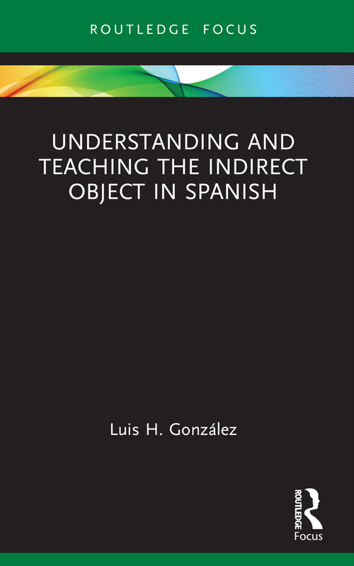 Understanding and Teaching the Indirect Object in Spanish - 9781032519395 by Luis H. González, 9781032519395