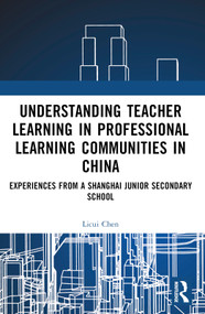 Understanding Teacher Learning in Professional Learning Communities in China (Experiences from a Shanghai Junior Secondary School) by Licui Chen, 9781032390369
