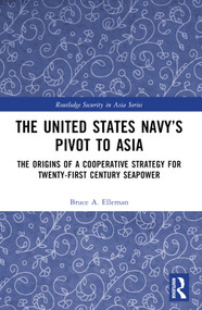 The United States Navy's Pivot to Asia (The Origins of a Cooperative Strategy for Twenty-First Century Seapower) - 9781032445076 by Bruce A. Elleman, 9781032445076
