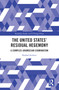 The United States' Residual Hegemony (A Complex-Gramscian Examination) by Rashad Seedeen, 9781032262222