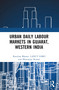Urban Daily Labour Markets in Gujarat, Western India by Kanchan Bharati, Lancy Lobo, Dhananjay Kumar, 9781032522456