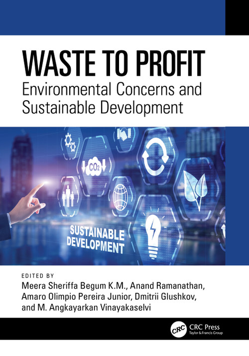 Waste to Profit (Environmental Concerns and Sustainable Development) by Meera Sheriffa Begum K.M., Anand Ramanathan, Amaro Olimpio Pereira Junior, Dmitrii O. Glushkov, M. Angkayarkan Vinayakaselvi, 9781032369075