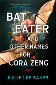 Bat Eater and Other Names for Cora Zeng (A Darkly Funny, Gory, and Ghostly Horror Novel) by Kylie Lee Baker, 9780778368458