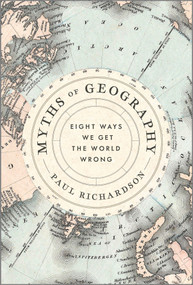 Myths of Geography (Eight Ways We Get the World Wrong) by Paul Richardson, 9781335146861