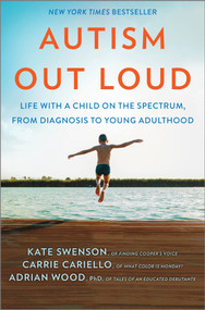 Autism Out Loud (Life with a Child on the Spectrum, from Diagnosis to Young Adulthood) by Kate Swenson, Carrie Cariello, Adrian Wood, 9780778368366