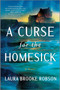 A Curse for the Homesick (A Novel) by Laura Brooke Robson, 9780778368472