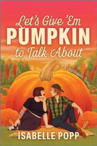 Let's Give 'Em Pumpkin to Talk About (A Quirky Pumpkin Spicy Small Town Rivals to Lovers Fall Romance) by Isabelle Popp, 9781335507235