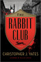 The Rabbit Club (A Novel) by Christopher J. Yates, 9781335550972