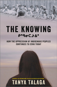 The Knowing (How the Oppression of Indigenous Peoples Continues to Echo Today) by Tanya Talaga, 9781335015389