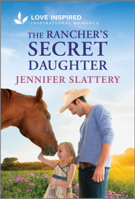 The Rancher's Secret Daughter (An Uplifting Inspirational Romance) by Jennifer Slattery, 9781335937346
