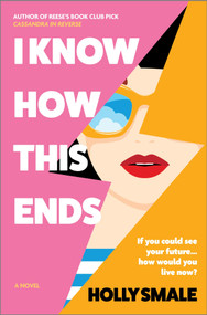 I Know How This Ends (A Novel) by Holly Smale, 9780778368632