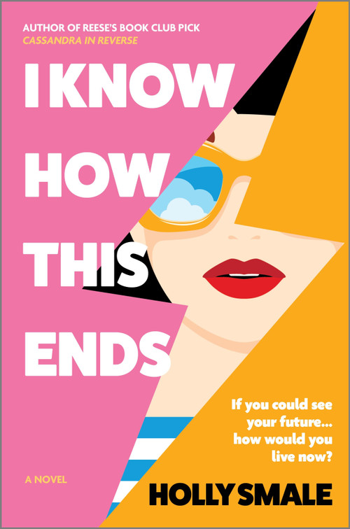 I Know How This Ends (A Novel) by Holly Smale, 9780778368632
