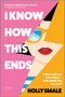 I Know How This Ends (A Novel) by Holly Smale, 9780778368632