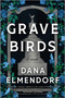 Grave Birds (A Novel) by Dana Elmendorf, 9780778387473