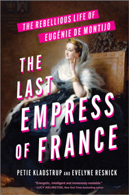 The Last Empress of France (The Rebellious Life of Eugénie de Montijo) by Petie Kladstrup, Evelyne Resnick, 9781335012494