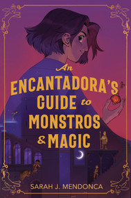 An Encantadora's Guide to Monstros & Magic by Sarah J. Mendonca, 9781335012883