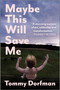 Maybe This Will Save Me (A Memoir of Art, Addiction and Transformation) by Tommy Dorfman, 9781335498564