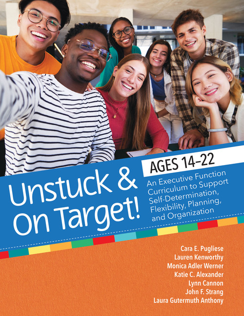Unstuck and On Target! Ages 14-22 (An Executive Function Curriculum to Support Flexibility, Planning, and Organization) by Cara E. Pugliese, Lauren Kenworthy, Lynn Cannon, Katie Alexander, Monica Werner, Laura Gutermuth Anthony, John F. Strang, 9781681257297