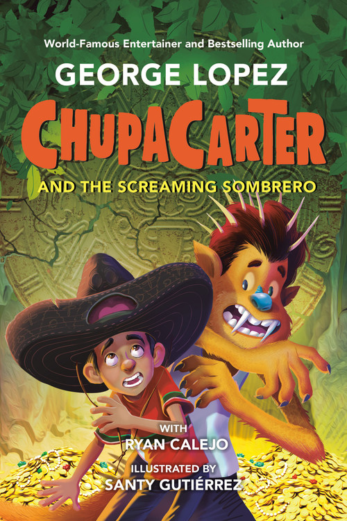 ChupaCarter and the Screaming Sombrero - 9780593466049 by George Lopez, Ryan Calejo, Santy Gutiérrez, 9780593466049