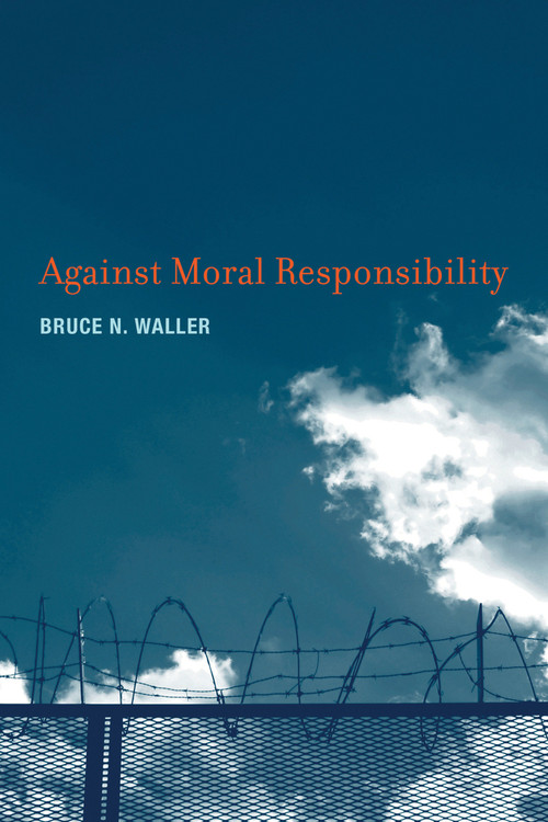 Against Moral Responsibility by Bruce N. Waller, 9780262553810