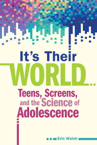 It's Their World (Teens, Screens, and the Science of Adolescence) by Erin Walsh, 9798885547949