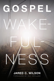 Gospel Wakefulness by Jared C. Wilson, Ray Ortlund, 9781433526367