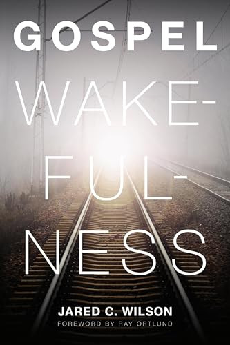 Gospel Wakefulness by Jared C. Wilson, Ray Ortlund, 9781433526367