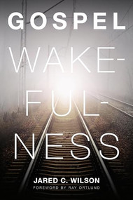 Gospel Wakefulness by Jared C. Wilson, Ray Ortlund, 9781433526367