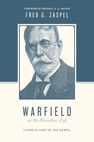 Warfield on the Christian Life (Living in Light of the Gospel (Redesign)) by Fred G. Zaspel, Stephen J. Nichols, Justin Taylor, Michael A. G. Haykin, 9781433543197