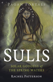Pagan Portals - Sulis (Solar Goddess of the Spring Waters) by Rachel Patterson, 9781803410265