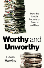 Worthy and Unworthy (How the Media Reports on Friends and Foes) by De Van Hawkins, 9781803415437