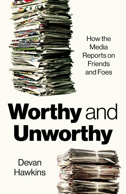 Worthy and Unworthy (How the Media Reports on Friends and Foes) by De Van Hawkins, 9781803415437