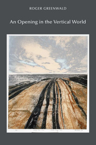An Opening in the Vertical World by Roger Greenwald, 9798991139106