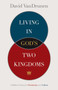 Living in God's Two Kingdoms (A Biblical Vision for Christianity and Culture) by David VanDrunen, 9781433514043