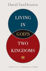 Living in God's Two Kingdoms (A Biblical Vision for Christianity and Culture) by David VanDrunen, 9781433514043