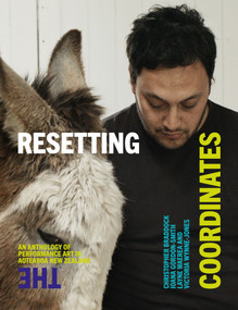 Resetting the Coordinates (An anthology of performance art in Aotearoa New Zealand) by Christopher Braddock, Victoria Wynne-Jones, Layne Waerea, Ioana Gordon-Smith, 9781991016546