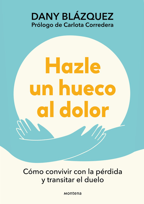 Hazle un hueco al dolor. Cómo convivir con la pérdida y transitar el duelo / Make Space for Grieving: How to Live with Loss and Navigate G.. (Spanish Edition) by Dany Blázquez, 9788410298019