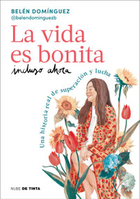 La vida es bonita incluso ahora. Una historia real de superación y lucha / Life Is Beautiful Even Now: A True Story of Triumph and .. (Spanish Edition) by Belén Domínguez, 9788419514158