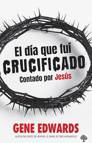 El día que fuí crucificado (Contado por Jesús) (Spanish Edition) by Gene Edwards, 9781960436832
