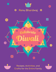 Celebrate Diwali (Recipes, Activities, and Crafts for the Entire Family) by Renu Bhardwaj, 9781524895587