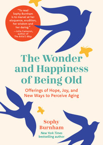 The Wonder and Happiness of Being Old (Offerings of Hope, Joy, and New Ways to Perceive Aging) by Sophy Burnham, 9798881600105