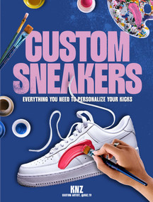 Custom Sneakers (Everything You Need to Personalize Your Kicks) by Trasfi Kenza, Pav Alexi, Nanette McGuinness, 9798881601546